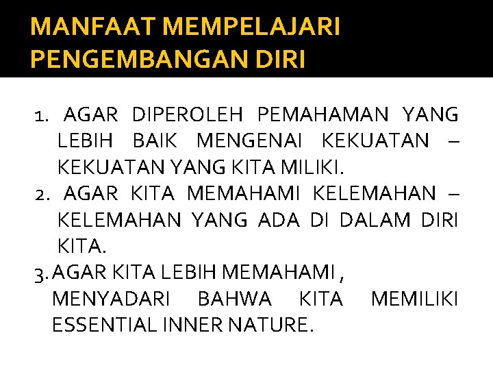 MANFAAT MEMPELAJARI PENGEMBANGAN DIRI 1. AGAR DIPEROLEH PEMAHAMAN YANG LEBIH BAIK MENGENAI KEKUATAN – MANFAAT MEMPELAJARI PENGEMBANGAN DIRI 1. AGAR DIPEROLEH PEMAHAMAN YANG LEBIH BAIK MENGENAI KEKUATAN –