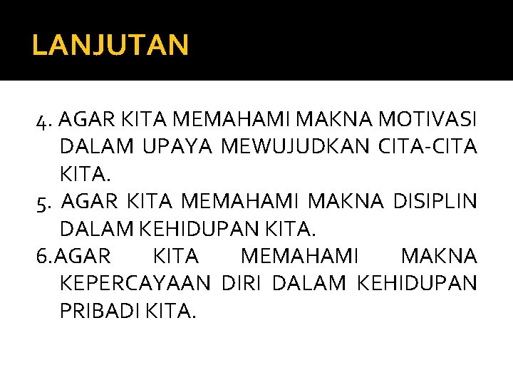 LANJUTAN 4. AGAR KITA MEMAHAMI MAKNA MOTIVASI DALAM UPAYA MEWUJUDKAN CITA-CITA KITA. 5. AGAR LANJUTAN 4. AGAR KITA MEMAHAMI MAKNA MOTIVASI DALAM UPAYA MEWUJUDKAN CITA-CITA KITA. 5. AGAR