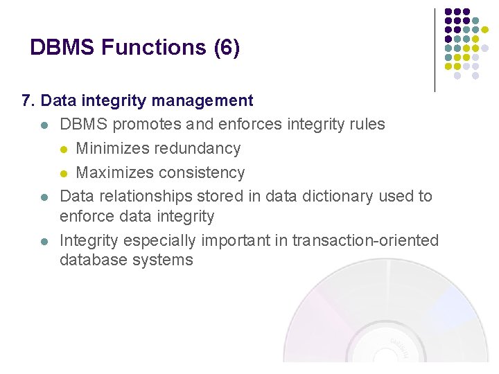DBMS Functions (6) 7. Data integrity management l DBMS promotes and enforces integrity rules