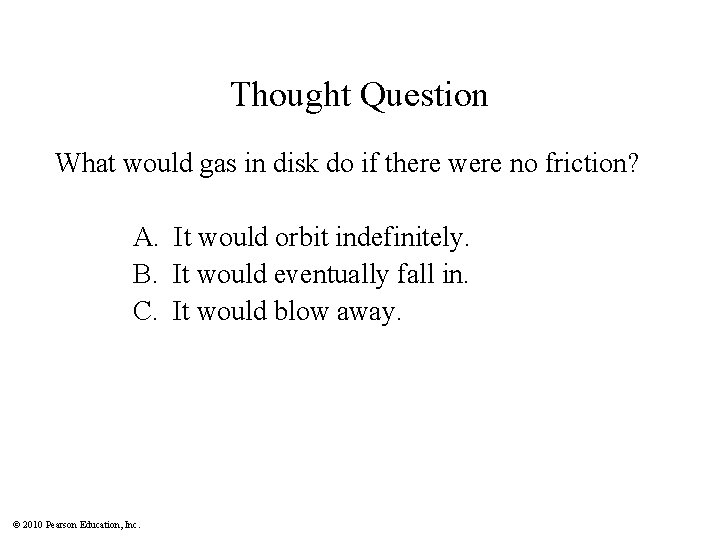Thought Question What would gas in disk do if there were no friction? A.