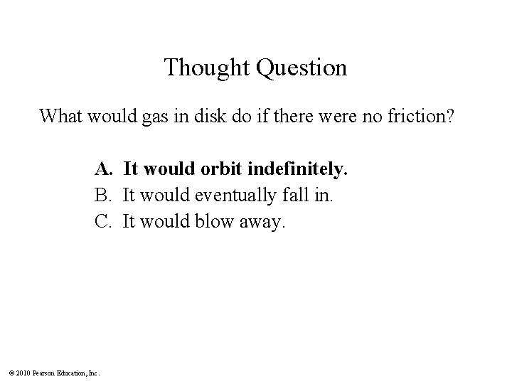Thought Question What would gas in disk do if there were no friction? A.
