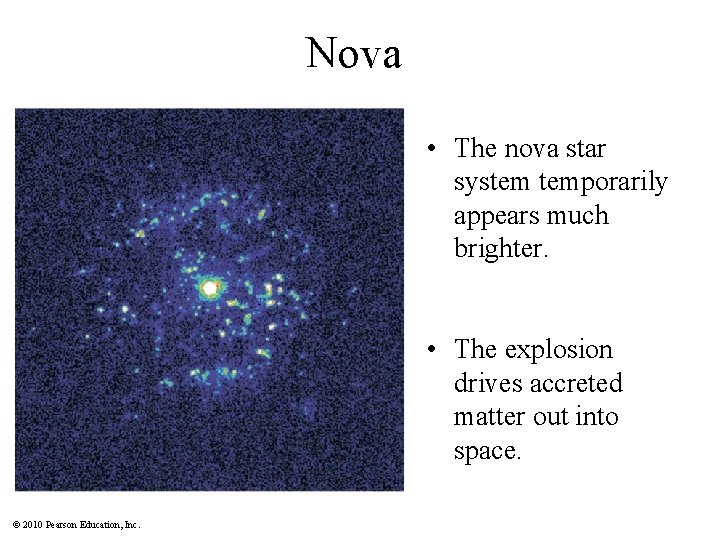 Nova • The nova star system temporarily appears much brighter. • The explosion drives