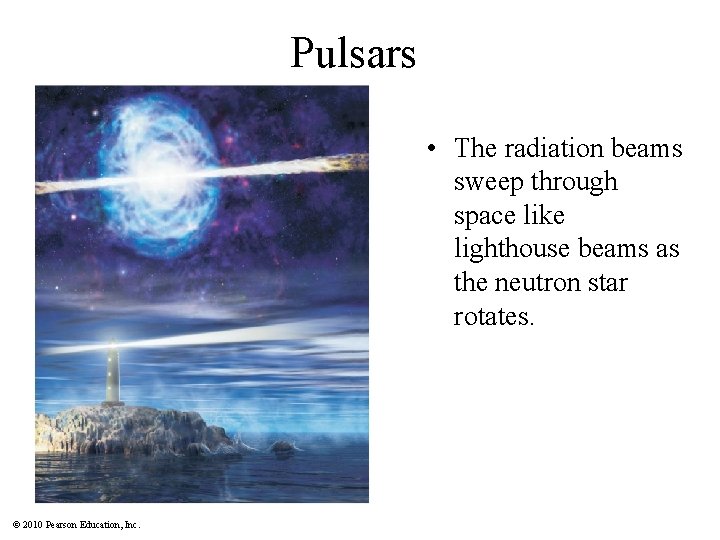 Pulsars • The radiation beams sweep through space like lighthouse beams as the neutron