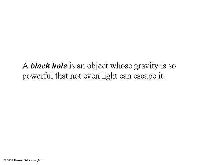 A black hole is an object whose gravity is so powerful that not even