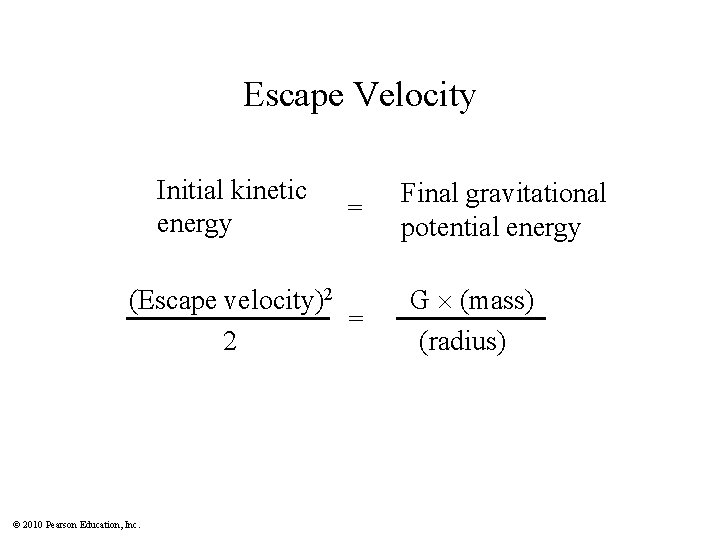 Escape Velocity Initial kinetic energy = (Escape velocity)2 = 2 © 2010 Pearson Education,