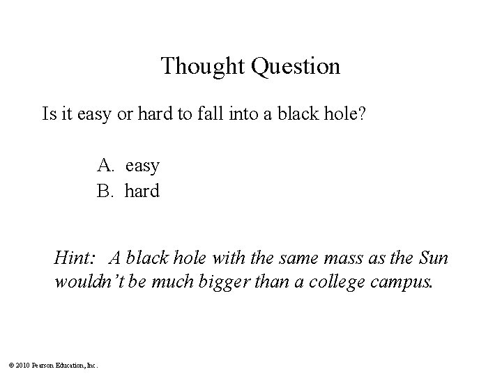 Thought Question Is it easy or hard to fall into a black hole? A.