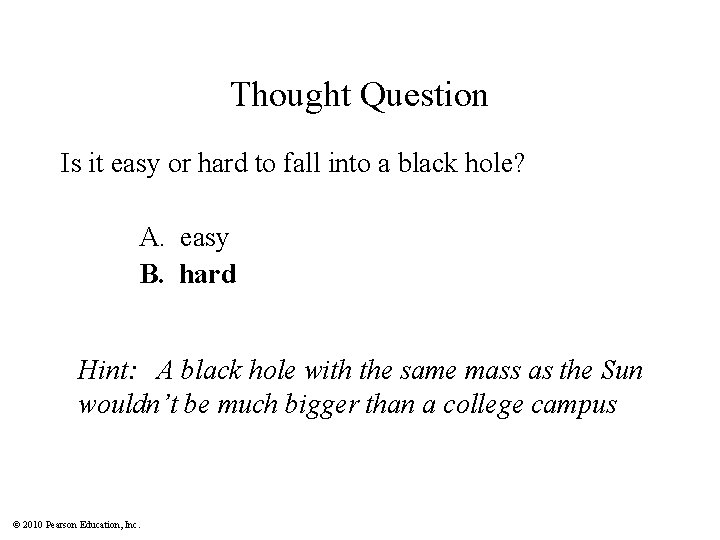 Thought Question Is it easy or hard to fall into a black hole? A.