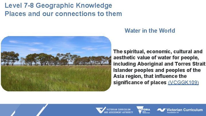 Level 7 -8 Geographic Knowledge Places and our connections to them Water in the