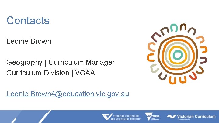 Contacts Leonie Brown Geography | Curriculum Manager Curriculum Division | VCAA Leonie. Brown 4@education.