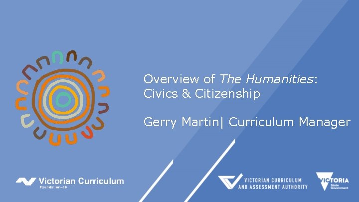 Overview of The Humanities: Civics & Citizenship Gerry Martin| Curriculum Manager 
