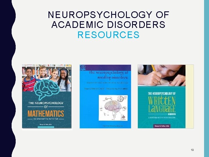 NEUROPSYCHOLOGY OF ACADEMIC DISORDERS RESOURCES 19 