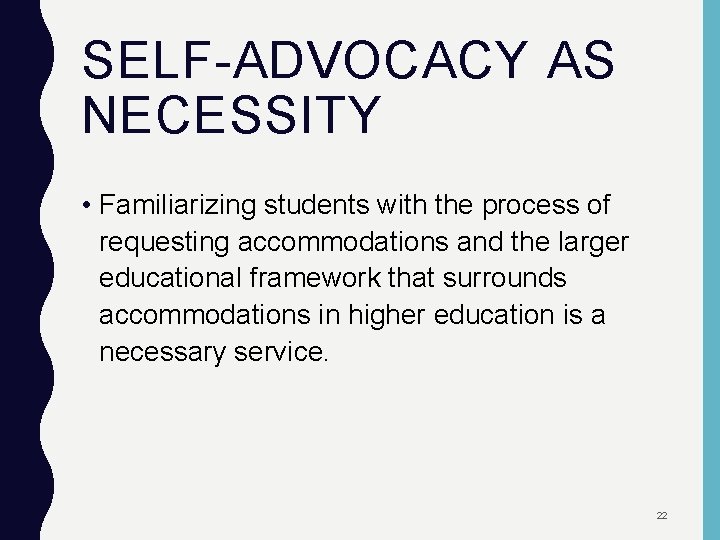 SELF-ADVOCACY AS NECESSITY • Familiarizing students with the process of requesting accommodations and the