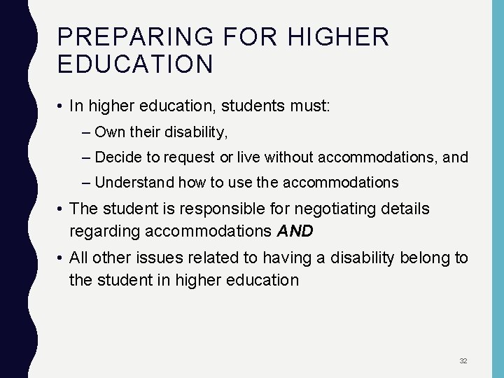 PREPARING FOR HIGHER EDUCATION • In higher education, students must: – Own their disability,