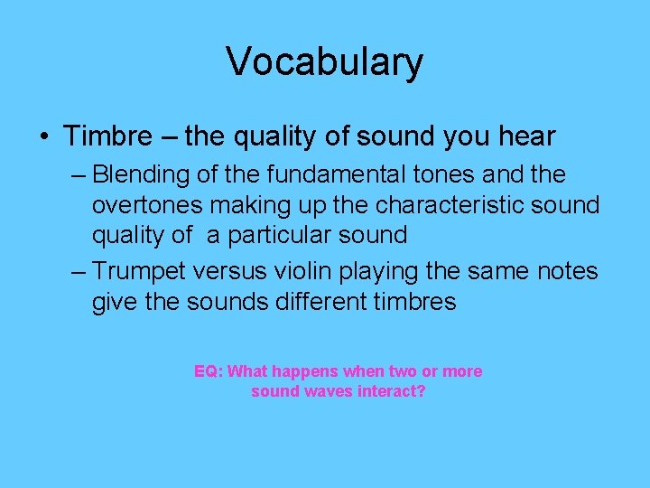 Vocabulary • Timbre – the quality of sound you hear – Blending of the