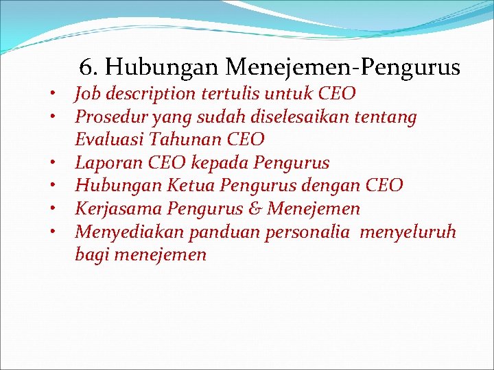 6. Hubungan Menejemen-Pengurus • Job description tertulis untuk CEO • Prosedur yang sudah diselesaikan