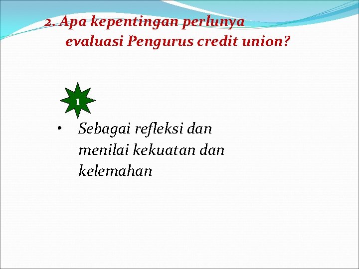 2. Apa kepentingan perlunya evaluasi Pengurus credit union? 1 • Sebagai refleksi dan menilai 2. Apa kepentingan perlunya evaluasi Pengurus credit union? 1 • Sebagai refleksi dan menilai