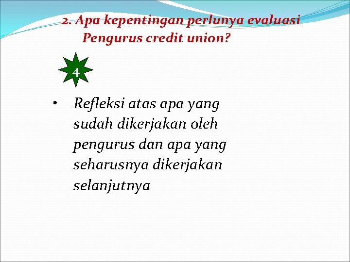 2. Apa kepentingan perlunya evaluasi Pengurus credit union? 4 • Refleksi atas apa yang