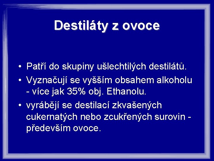 Destiláty z ovoce • Patří do skupiny ušlechtilých destilátů. • Vyznačují se vyšším obsahem