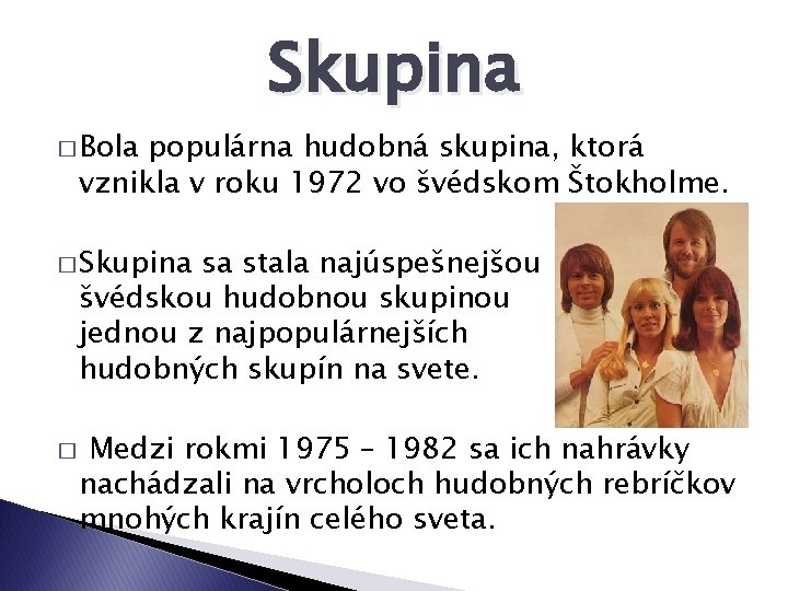 Skupina � Bola populárna hudobná skupina, ktorá vznikla v roku 1972 vo švédskom Štokholme.