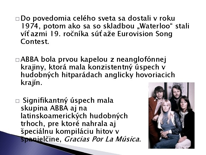 � Do povedomia celého sveta sa dostali v roku 1974, potom ako sa so