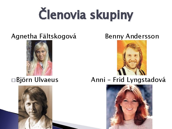 Členovia skupiny Agnetha Fältskogová � Björn Ulvaeus Benny Andersson Anni – Frid Lyngstadová 