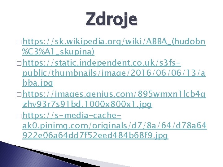 Zdroje � https: //sk. wikipedia. org/wiki/ABBA_(hudobn %C 3%A 1_skupina) � https: //static. independent. co.