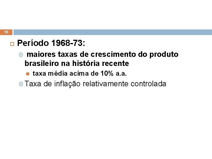 10 Período 1968 -73: maiores taxas de crescimento do produto brasileiro na história recente