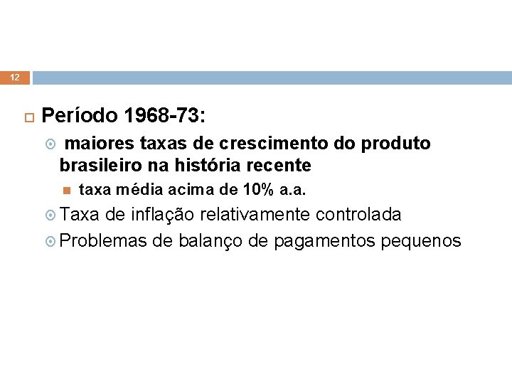 12 Período 1968 -73: maiores taxas de crescimento do produto brasileiro na história recente