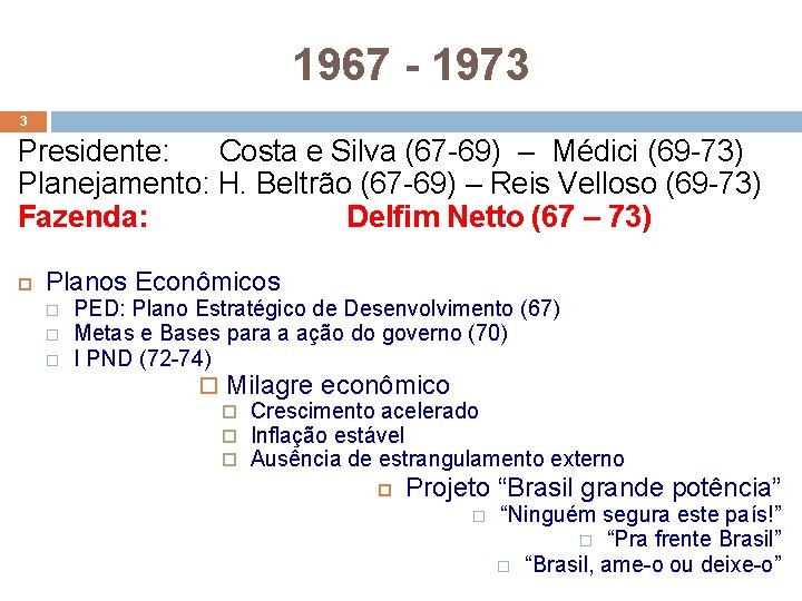 1967 - 1973 3 Presidente: Costa e Silva (67 -69) – Médici (69 -73)