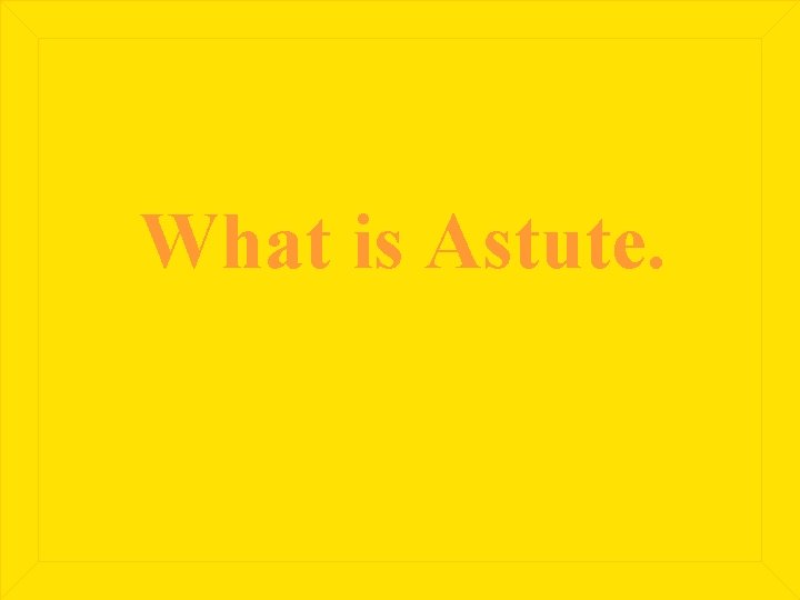 What is Astute. 