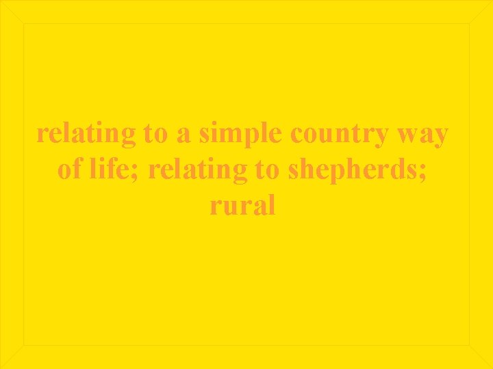 relating to a simple country way of life; relating to shepherds; rural 