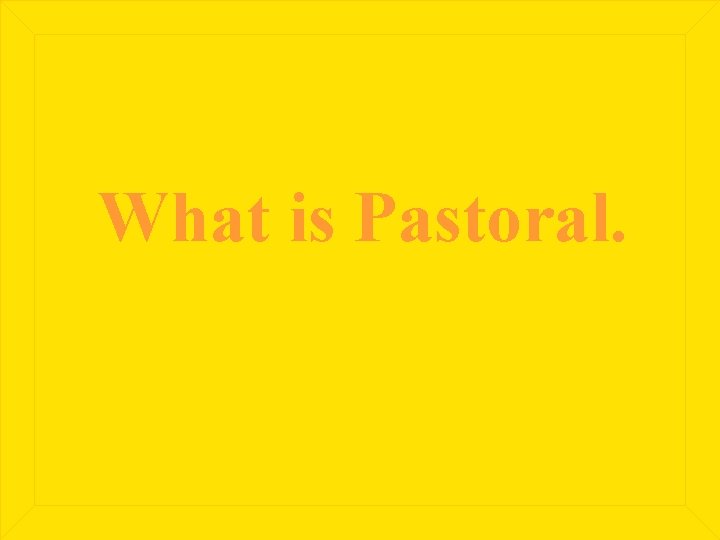 What is Pastoral. 