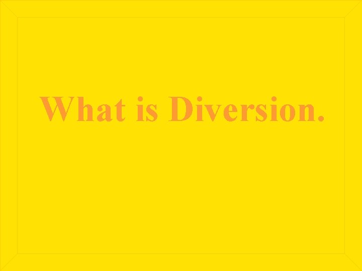 What is Diversion. 
