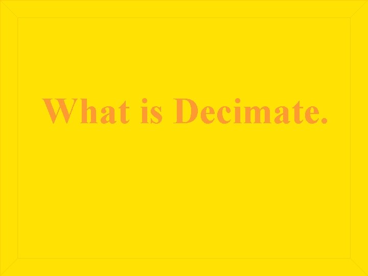What is Decimate. 