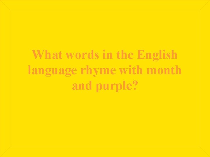 What words in the English language rhyme with month and purple? 