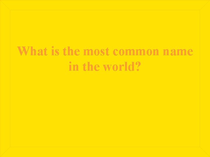 What is the most common name in the world? 