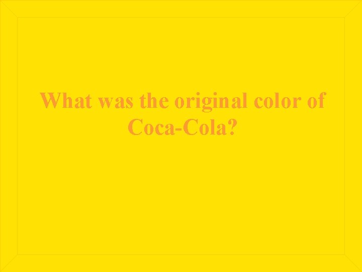 What was the original color of Coca-Cola? 