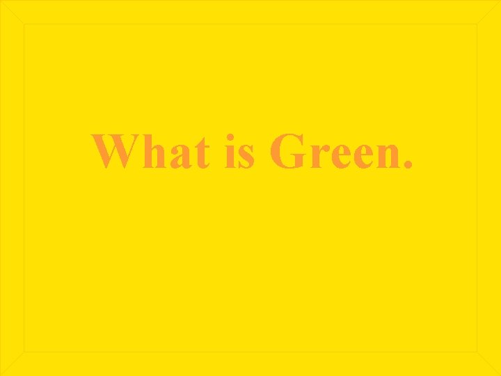 What is Green. 