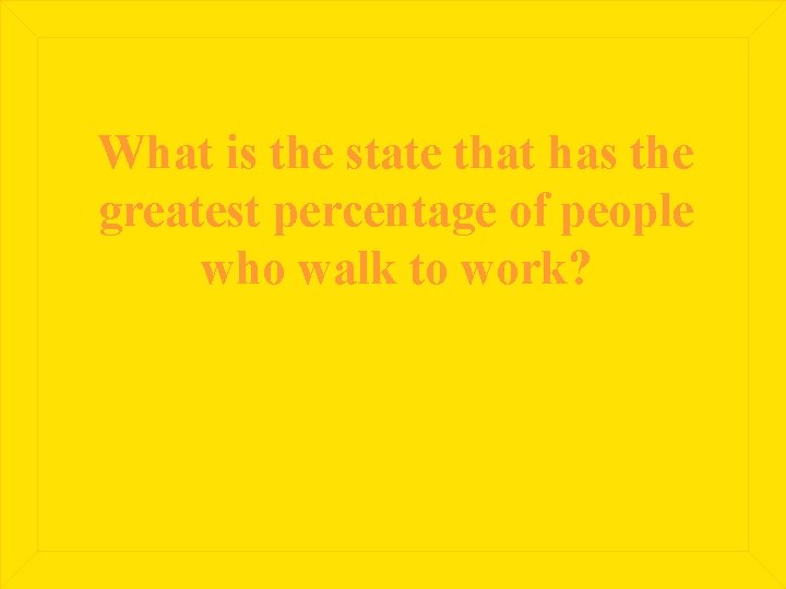 What is the state that has the greatest percentage of people who walk to