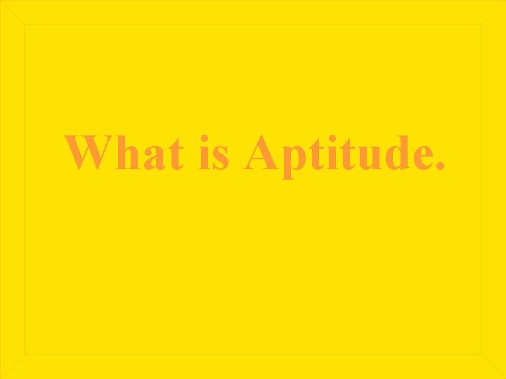 What is Aptitude. 
