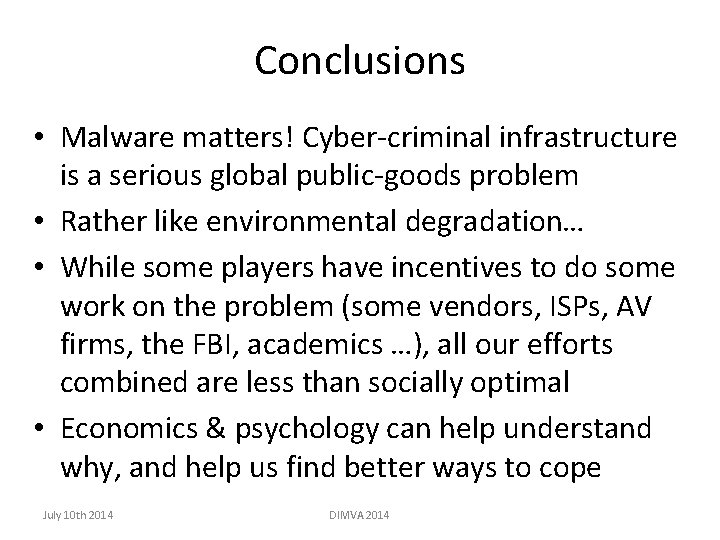 Conclusions • Malware matters! Cyber-criminal infrastructure is a serious global public-goods problem • Rather