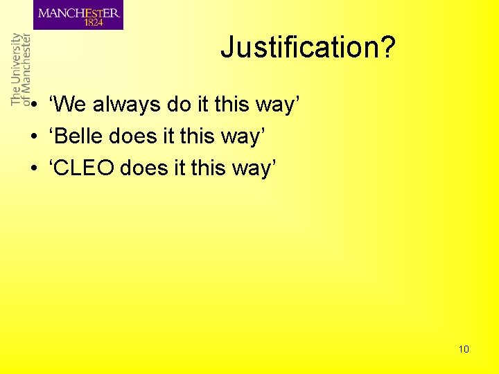 Justification? • ‘We always do it this way’ • ‘Belle does it this way’