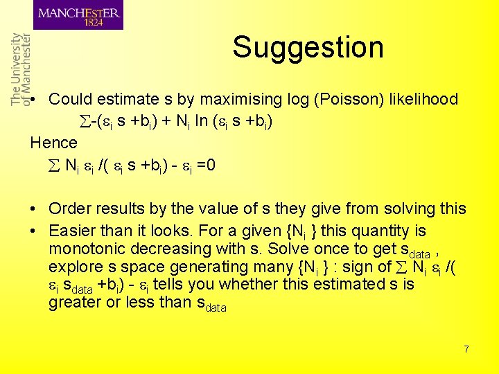 Suggestion • Could estimate s by maximising log (Poisson) likelihood -( i s +bi)
