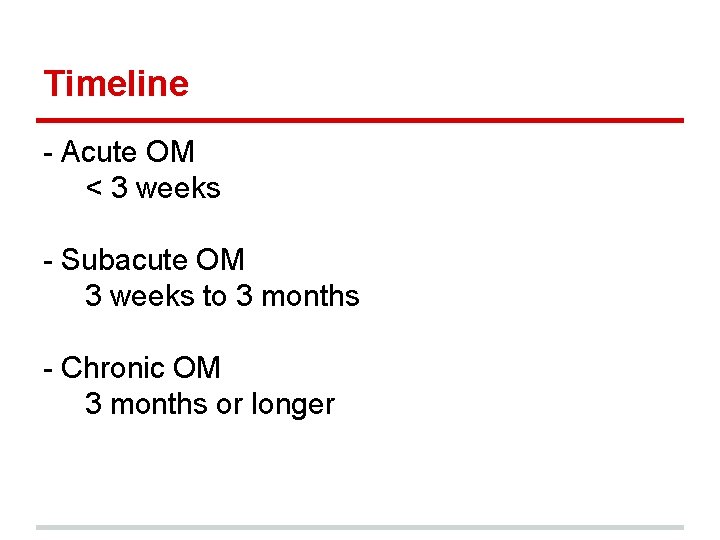 Timeline - Acute OM < 3 weeks - Subacute OM 3 weeks to 3