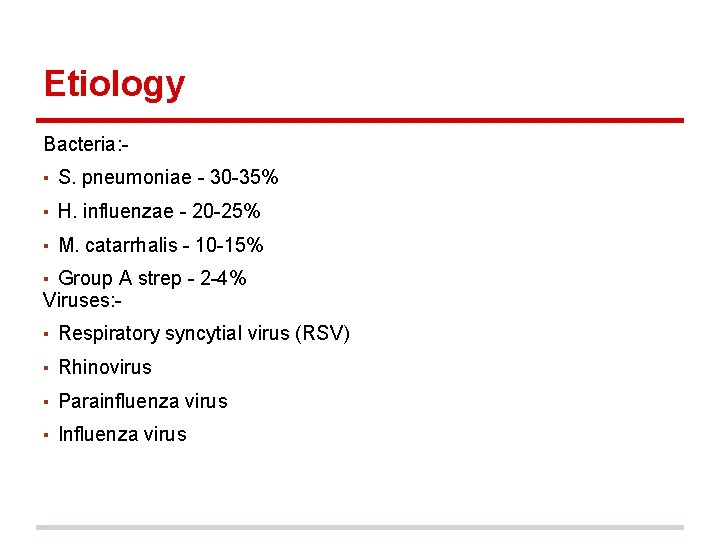 Etiology Bacteria: ▪ S. pneumoniae - 30 -35% ▪ H. influenzae - 20 -25%