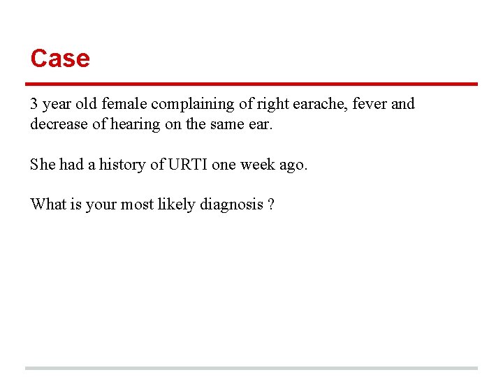Case 3 year old female complaining of right earache, fever and decrease of hearing