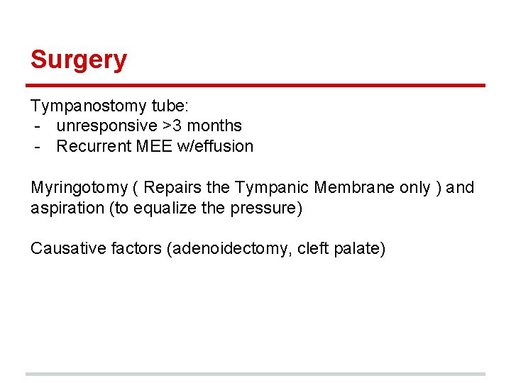 Surgery Tympanostomy tube: - unresponsive >3 months - Recurrent MEE w/effusion Myringotomy ( Repairs