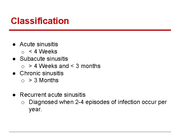 Classification ● Acute sinusitis o < 4 Weeks ● Subacute sinusitis o > 4