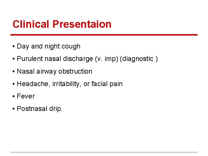 Clinical Presentaion • Day and night cough • Purulent nasal discharge (v. imp) (diagnostic