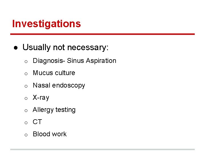 Investigations ● Usually not necessary: o Diagnosis- Sinus Aspiration o Mucus culture o Nasal